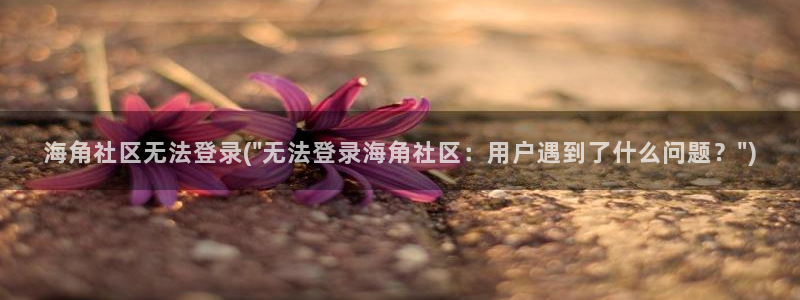 海角社区 豆瓣：海角社区无法登录(\