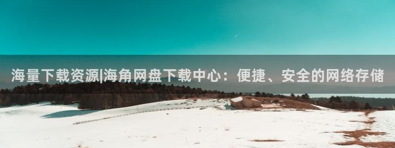 苹果海角社区下载：海量下载资源|海角网盘下载中心：便捷、安全的网络存储